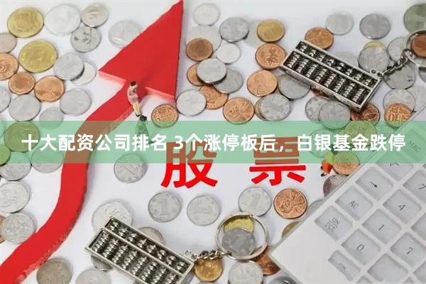 十大配资公司排名 3个涨停板后，白银基金跌停