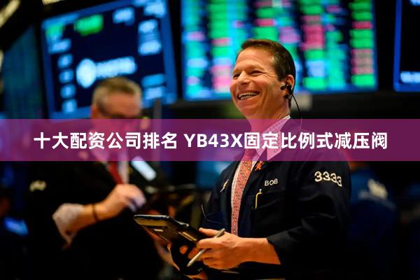 十大配资公司排名 YB43X固定比例式减压阀